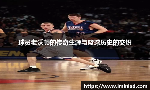 球员老沃顿的传奇生涯与篮球历史的交织